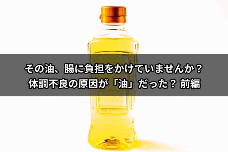 その油、腸に負担をかけていませんか？〜体調不良の原因が「油」だった？医師が語る“腸にやさしい油の選び方”〜　前編