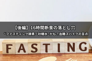 【後編】16時間断食の落とし穴　 “ファスティング酵素＝砂糖水”かも？血糖スパイクの盲点