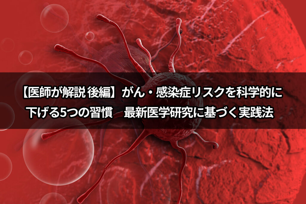 【医師が解説 後編】がん・感染症リスクを科学的に下げる5つの習慣｜最新医学研究に基づく実践法