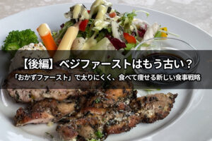 【ベジファーストはもう古い：後編】「おかずファースト」で太りにくく、食べて痩せる新しい食事戦略