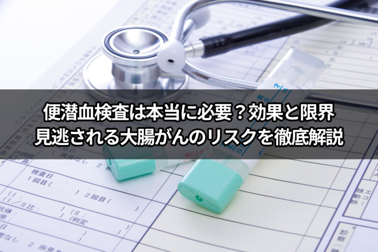 便潜血検査は本当に必要？効果と限界、見逃される大腸がんのリスクを徹底解説