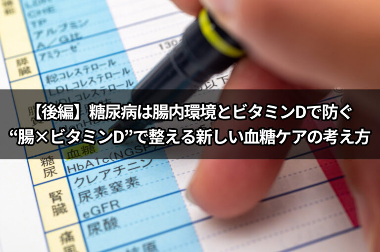【後編】糖尿病は腸内環境とビタミンDで防ぐ“腸×ビタミンD”で整える新しい血糖ケアの考え方