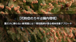 【花粉症のカギは腸内環境】薬だけに頼らない新常識とは？現役医師が語る根本改善アプローチ