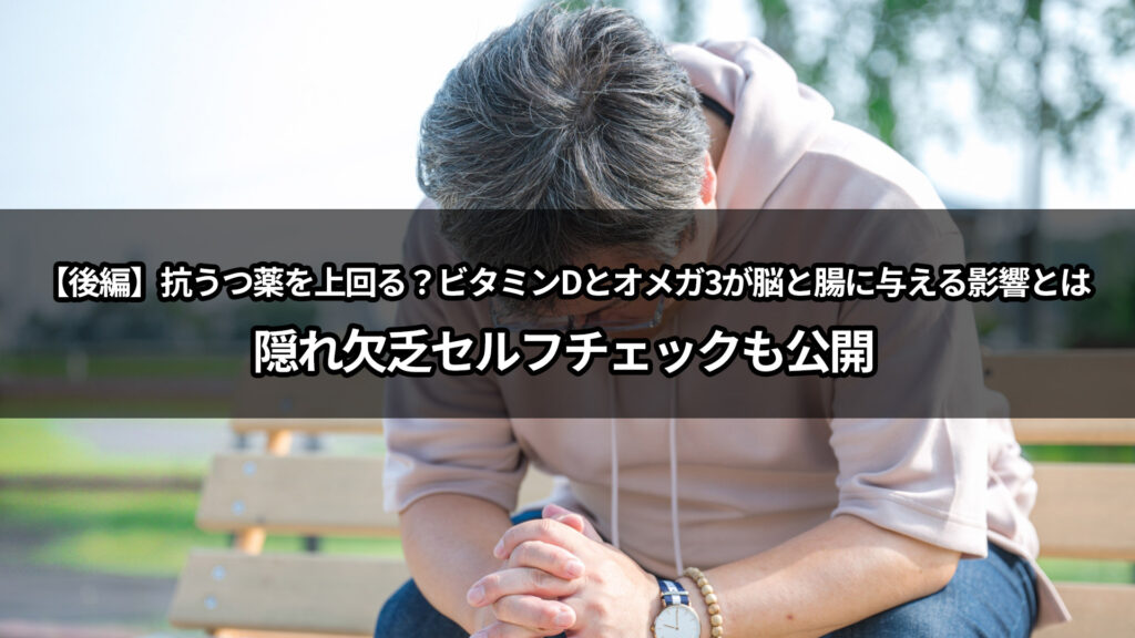 【後編】抗うつ薬を上回る？ビタミンDとオメガ3が脳と腸に与える影響とは｜隠れ欠乏セルフチェックも公開