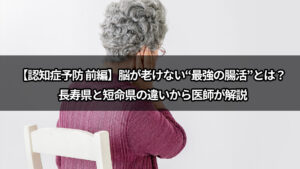 【認知症予防 前編】脳が老けない“最強の腸活”とは？ 長寿県と短命県の違いから医師が解説