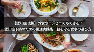【認知症予防 後編】外食やコンビニでもできる！認知症予防のための腸活実践術　脳を守る食事の選び方