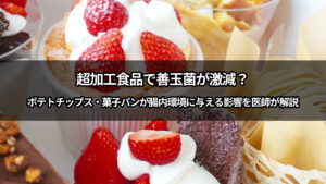 超加工食品で善玉菌が激減？ポテトチップス・菓子パンが腸内環境に与える影響を医師が解説
